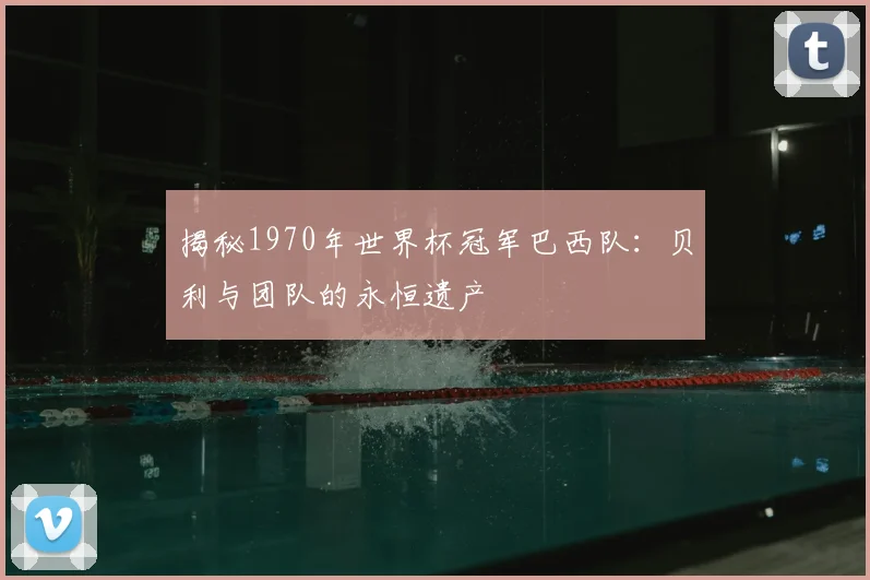 揭秘1970年世界杯冠军巴西队:贝利与团队的永恒遗产