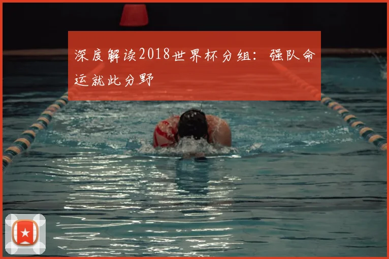深度解读2018世界杯分组:强队命运就此分野
