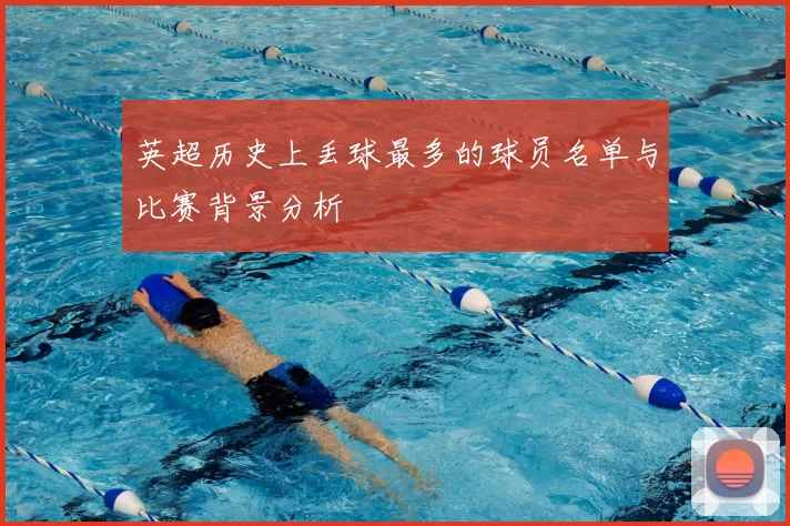 英超历史上丢球最多的球员名单与比赛背景分析