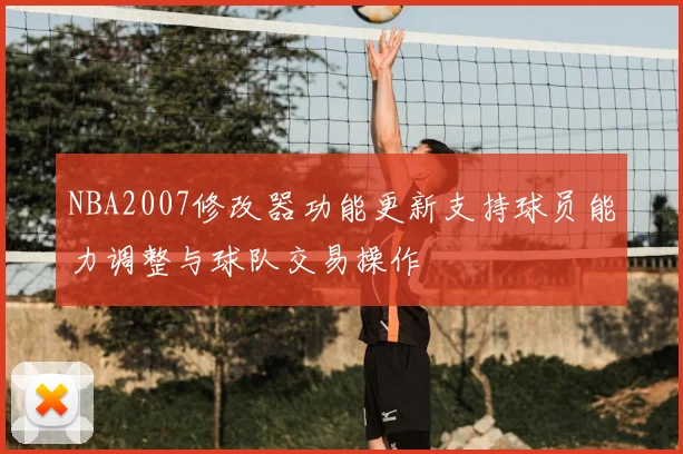 NBA2007修改器功能更新支持球员能力调整与球队交易操作