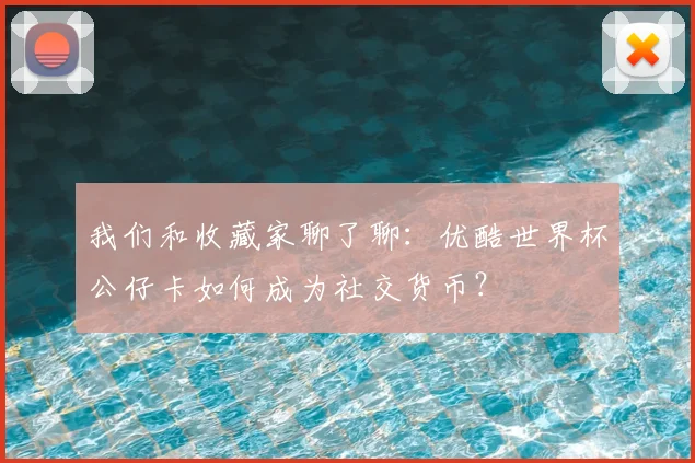 我们和收藏家聊了聊:优酷世界杯公仔卡如何成为社交货币?