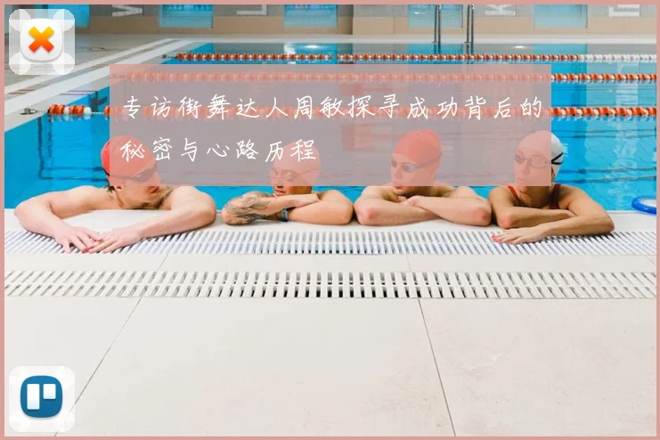 专访街舞达人周敏探寻成功背后的秘密与心路历程