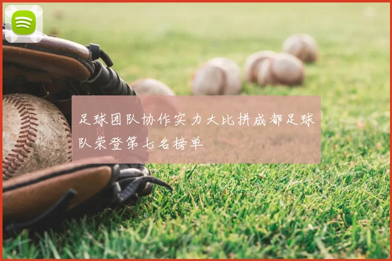 足球团队协作实力大比拼成都足球队荣登第七名榜单