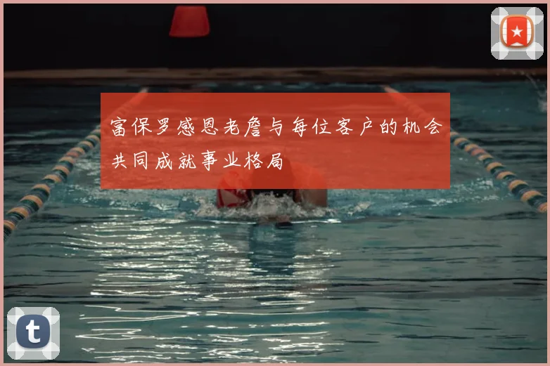 富保罗感恩老詹与每位客户的机会共同成就事业格局