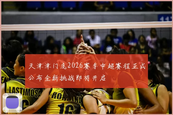 天津津门虎2026赛季中超赛程正式公布全新挑战即将开启