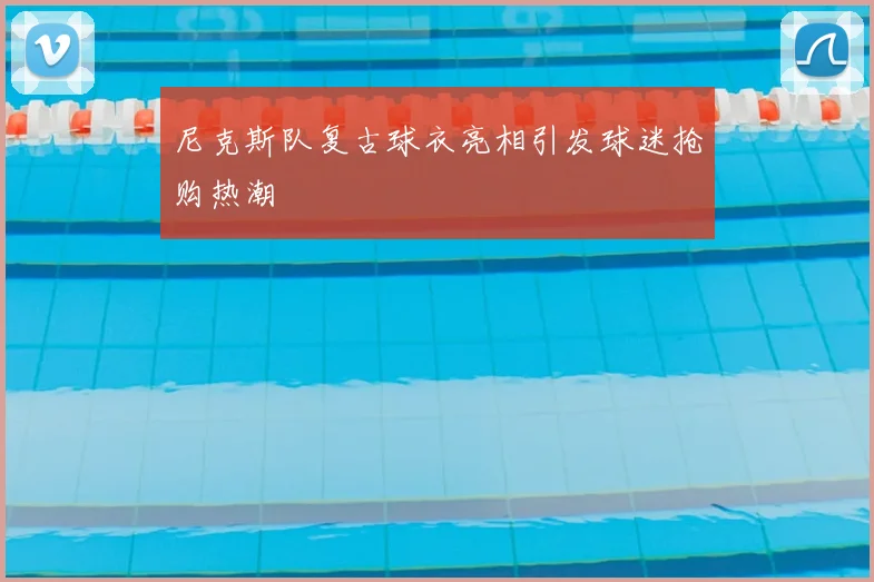 尼克斯队复古球衣亮相引发球迷抢购热潮