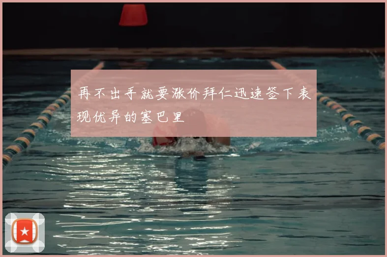 再不出手就要涨价拜仁迅速签下表现优异的塞巴里