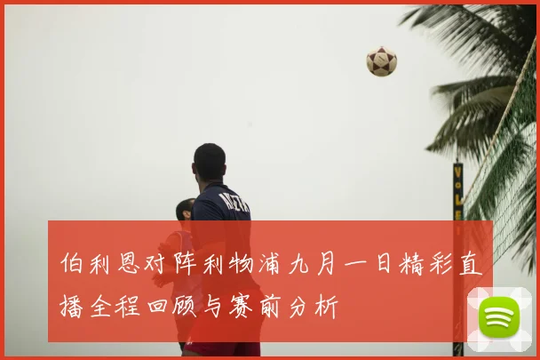 伯利恩对阵利物浦九月一日精彩直播全程回顾与赛前分析