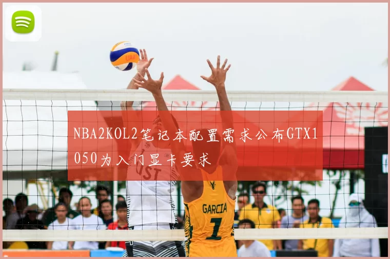 NBA2KOL2笔记本配置需求公布GTX1050为入门显卡要求