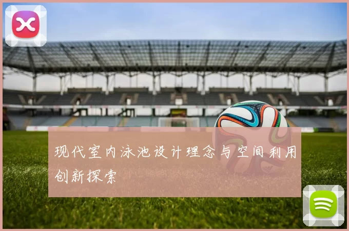现代室内泳池设计理念与空间利用创新探索