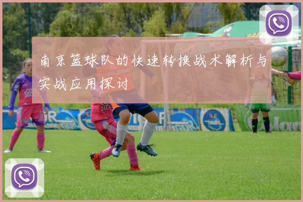 南京篮球队的快速转换战术解析与实战应用探讨