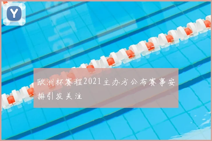 欧洲杯赛程2021主办方公布赛事安排引发关注