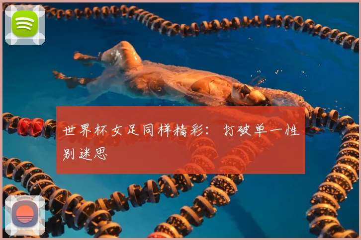 世界杯女足同样精彩:打破单一性别迷思