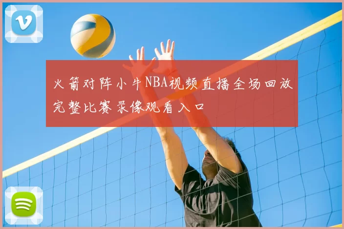火箭对阵小牛NBA视频直播全场回放完整比赛录像观看入口