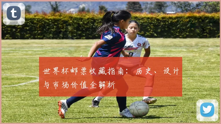世界杯邮票收藏指南:历史、设计与市场价值全解析