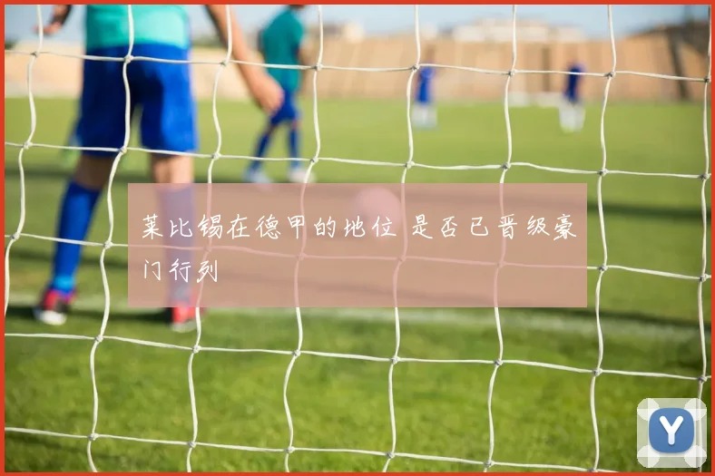 莱比锡在德甲的地位 是否已晋级豪门行列