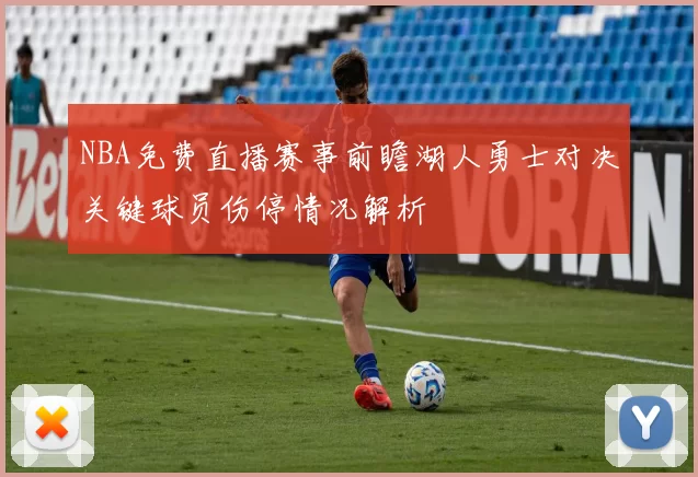NBA免费直播赛事前瞻湖人勇士对决关键球员伤停情况解析