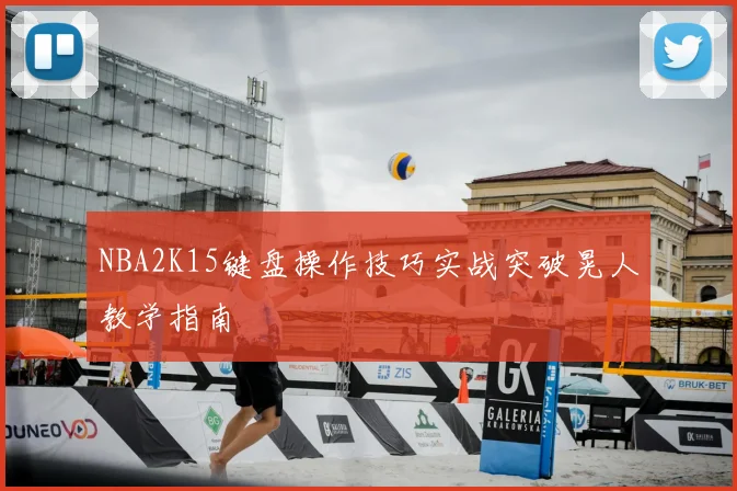 NBA2K15键盘操作技巧实战突破晃人教学指南