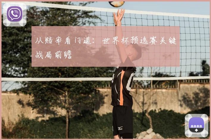 从赔率看门道:世界杯预选赛关键战局前瞻