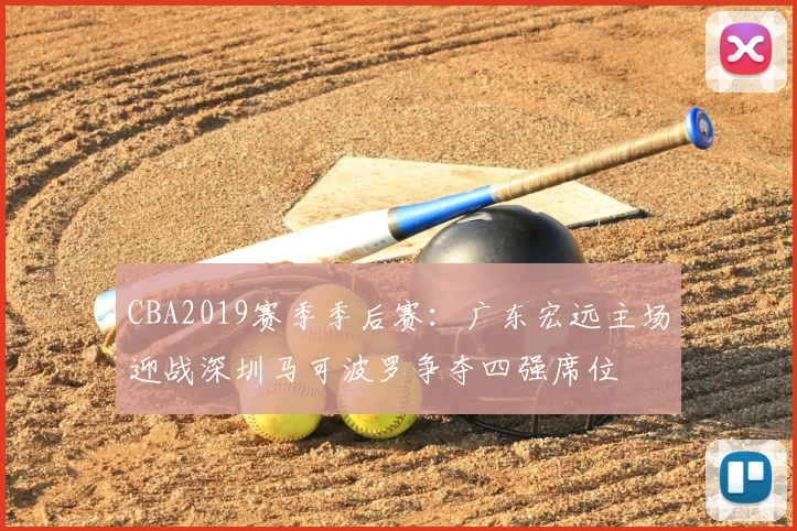 CBA2019赛季季后赛:广东宏远主场迎战深圳马可波罗争夺四强席位