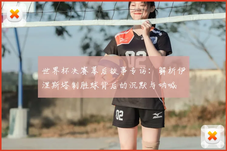 世界杯决赛幕后故事专访:解析伊涅斯塔制胜球背后的沉默与呐喊