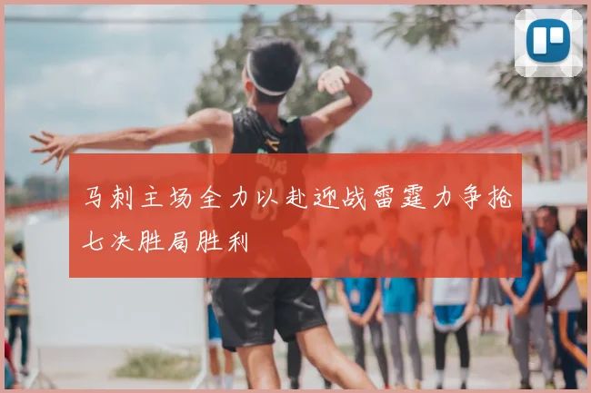 马刺主场全力以赴迎战雷霆力争抢七决胜局胜利