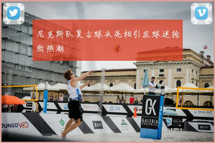 尼克斯队复古球衣亮相引发球迷抢购热潮